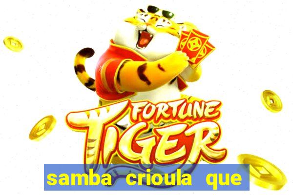 samba crioula que vem da bahia